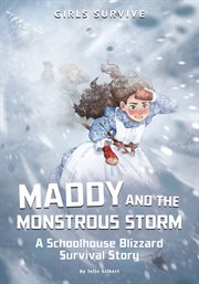 Maddy and the Monstrous Storm : A Schoolhouse Blizzard Survival Story. Girls Survive cover image