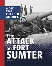 The Attack on Fort Sumter : A Day that Changed America cover image