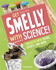 Get Smelly with Science! : Projects with Odors, Scents, and More cover image
