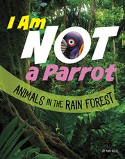 I Am Not a Parrot : Animals in the Rain Forest cover image