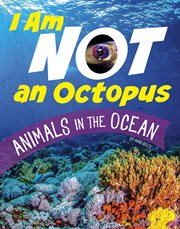 I Am Not an Octopus : Animals in the Ocean cover image