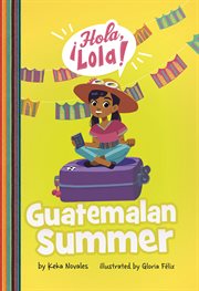 Guatemalan Summer : ¡Hola, Lola! cover image