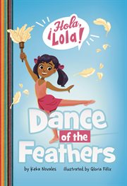 Dance of the Feathers : ¡Hola, Lola! cover image