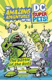 The Battle of the Bots : Amazing Adventures of the DC Super-Pets cover image