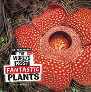 The World's Most Fantastic Plants : Extreme World cover image