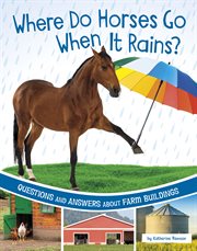 Where Do Horses Go When It Rains? : Questions and Answers About Farm Buildings cover image