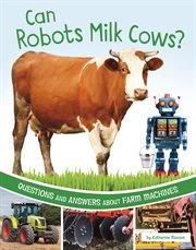 Can Robots Milk Cows? : Questions and Answers About Farm Machines cover image