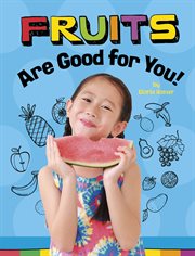 Fruits Are Good for You! : Healthy Foods cover image