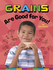 Grains Are Good for You! : Healthy Foods cover image
