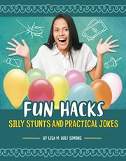 Fun Hacks : Silly Stunts and Practical Jokes cover image