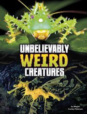 Unbelievably Weird Creatures : Unreal but Real Animals cover image