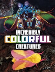 Incredibly Colorful Creatures : Unreal but Real Animals cover image