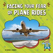 Facing Your Fear of Plane Rides : Facing Your Fears cover image