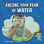 Facing Your Fear of Water : Facing Your Fears cover image