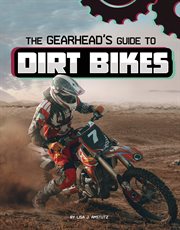 The Gearhead's Guide to Dirt Bikes : Gearhead Guides cover image
