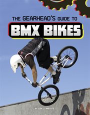 The Gearhead's Guide to BMX Bikes : Gearhead Guides cover image