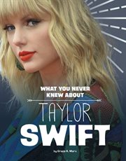 What You Never Knew About Taylor Swift : Behind the Scenes Biographies cover image