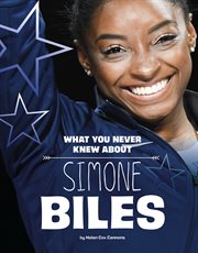 What You Never Knew About Simone Biles : Behind the Scenes Biographies cover image