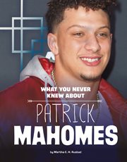 What You Never Knew About Patrick Mahomes : Behind the Scenes Biographies cover image