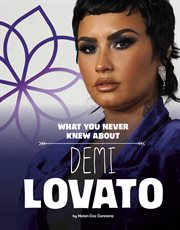 What You Never Knew About Demi Lovato : Behind the Scenes Biographies cover image