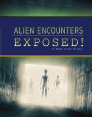 Alien Encounters Exposed! : Unexplained: Fact or Fiction? cover image