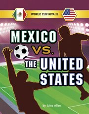 Mexico vs. the United States : World Cup Rivals cover image