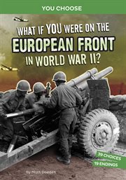 What If You Were on the European Front in World War II? : An Interactive History Adventure cover image
