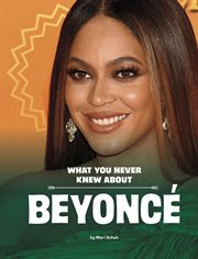 What You Never Knew About Beyoncé : Behind the Scenes Biographies cover image