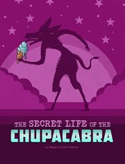The Secret Life of the Chupacabra : Secret Lives of Cryptids cover image