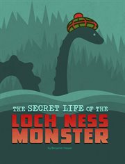 The Secret Life of the Loch Ness Monster : Secret Lives of Cryptids cover image