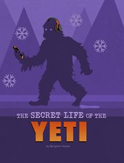 The Secret Life of the Yeti : Secret Lives of Cryptids cover image