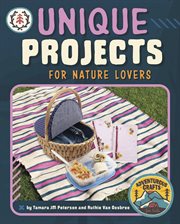 Unique Projects for Nature Lovers : Adventurous Crafts for Kids cover image
