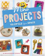 Mini Projects to Style Your Space : Mini Makers cover image