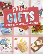 Mini Gifts that Surprise and Delight : Mini Makers cover image