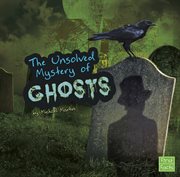 The Unsolved Mystery of Ghosts : Unexplained Mysteries cover image