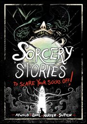 Sorcery Stories to Scare Your Socks Off! : Stories to Scare Your Socks Off! cover image