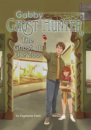 The Ghost at the Zoo : Gabby Ghost Hunter cover image