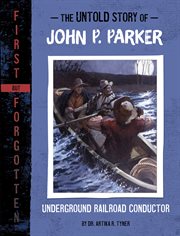 The Untold Story of John P. Parker : Underground Railroad Conductor cover image