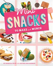 Mini Snacks to Make and Munch : Mini Makers cover image