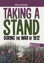 Taking a Stand During the War of 1812 : An Interactive Look at History cover image