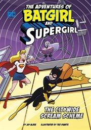 The Citywide Scream Scheme : Adventures of Batgirl and Supergirl cover image