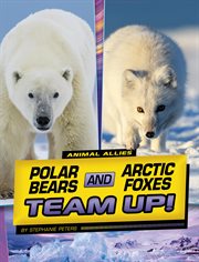 Polar Bears and Arctic Foxes Team Up! : Animal Allies cover image
