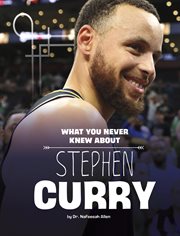 What You Never Knew About Stephen Curry : Behind the Scenes Biographies cover image
