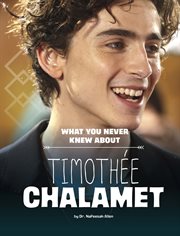 What You Never Knew About Timothée Chalamet : Behind the Scenes Biographies cover image