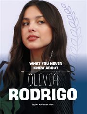What You Never Knew About Olivia Rodrigo : Behind the Scenes Biographies cover image