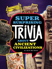 Super Surprising Trivia About Ancient Civilizations : Super Surprising Trivia You Can't Resist cover image