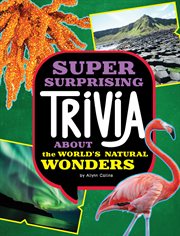 Super Surprising Trivia About the World's Natural Wonders : Super Surprising Trivia You Can't Resist cover image