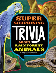 Super Surprising Trivia About Rain Forest Animals : Super Surprising Trivia You Can't Resist cover image