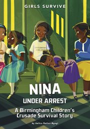 Nina Under Arrest : A Birmingham Children's Crusade Survival Story. Girls Survive cover image