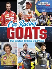 Car racing GOATs : the greatest athletes of all time. Sports Illustrated Kids: GOATs cover image